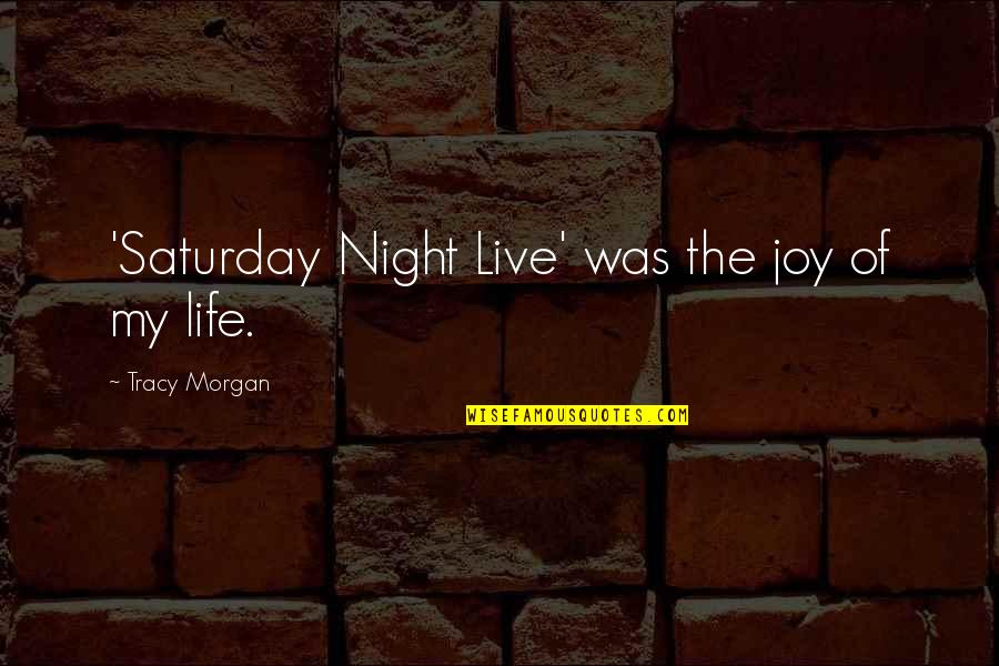 Snigdha Poonam Quotes By Tracy Morgan: 'Saturday Night Live' was the joy of my Snigdha Poonam Quotes By Tracy Morgan: 'Saturday Night Live' was the joy of my