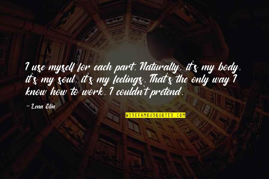 Snigdha Venkataramani Quotes By Lena Olin: I use myself for each part. Naturally, it's