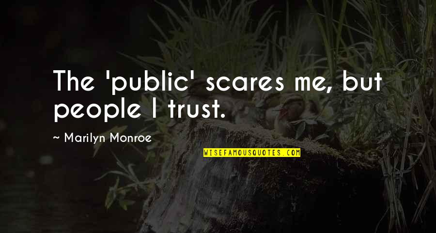Snigdha Venkataramani Quotes By Marilyn Monroe: The 'public' scares me, but people I trust. Snigdha Venkataramani Quotes By Marilyn Monroe: The 'public' scares me, but people I trust.