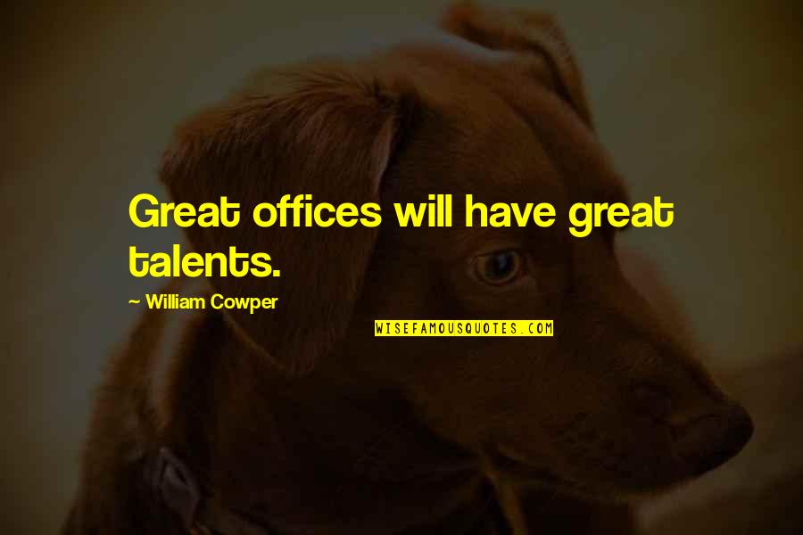 Snigdha Venkataramani Quotes By William Cowper: Great offices will have great talents. Snigdha Venkataramani Quotes By William Cowper: Great offices will have great talents.