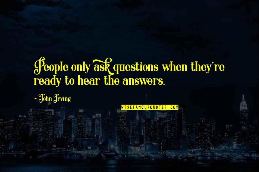 Sniggering Quotes By John Irving: People only ask questions when they're ready to