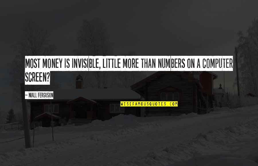 Sniggers Quotes By Niall Ferguson: Most money is invisible, little more than numbers