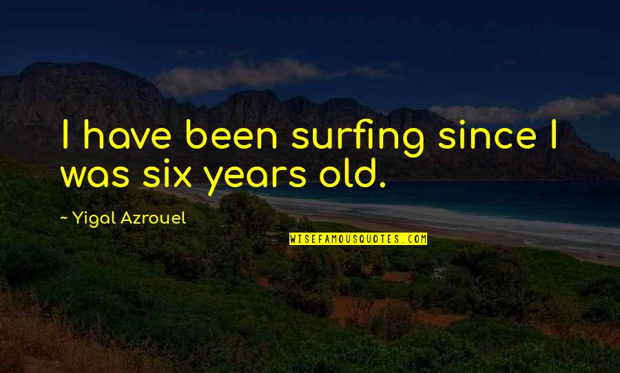 Sniggers Quotes By Yigal Azrouel: I have been surfing since I was six