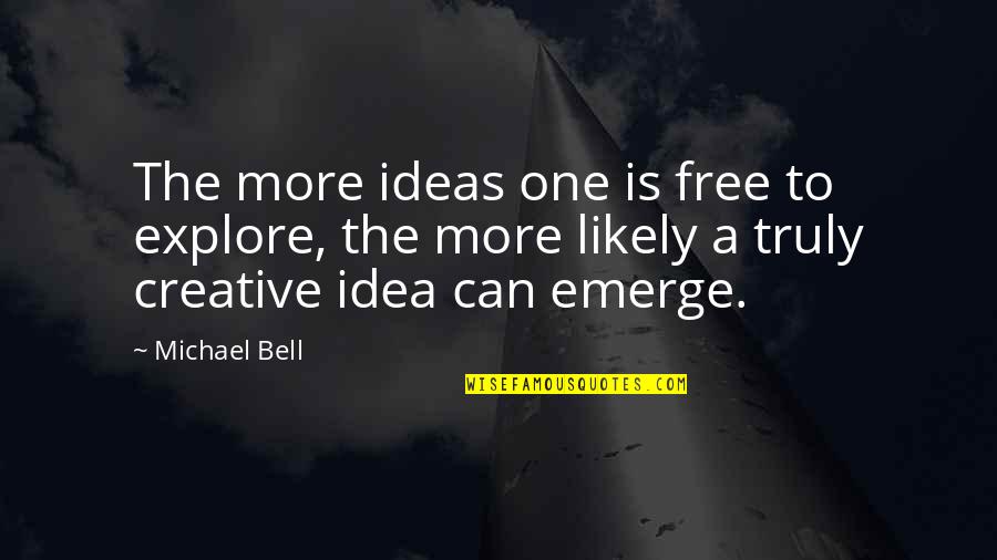 Snijders Kortrijk Quotes By Michael Bell: The more ideas one is free to explore, Snijders Kortrijk Quotes By Michael Bell: The more ideas one is free to explore,