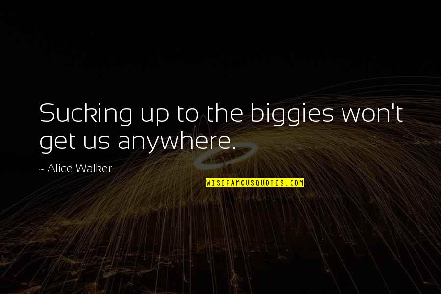 Sniop Pusad Quotes By Alice Walker: Sucking up to the biggies won't get us Sniop Pusad Quotes By Alice Walker: Sucking up to the biggies won't get us