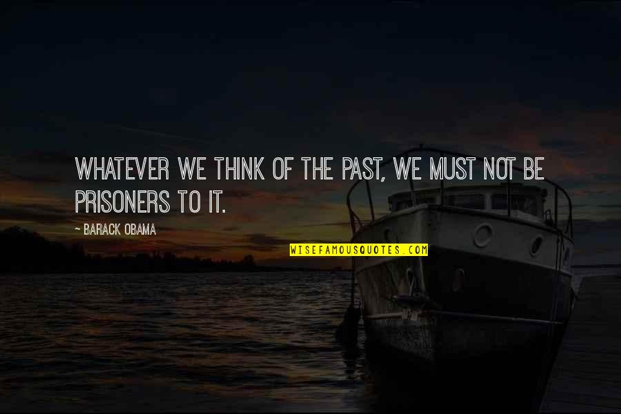 Sniop Pusad Quotes By Barack Obama: Whatever we think of the past, we must