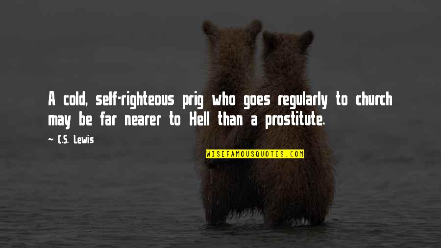 Sniop Pusad Quotes By C.S. Lewis: A cold, self-righteous prig who goes regularly to Sniop Pusad Quotes By C.S. Lewis: A cold, self-righteous prig who goes regularly to
