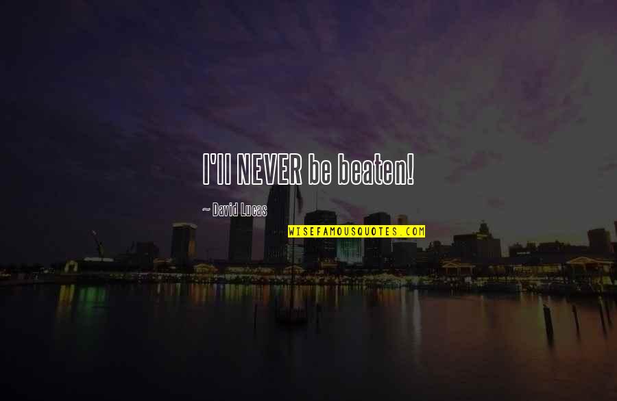 Snioppi Quotes By David Lucas: I'll NEVER be beaten! Snioppi Quotes By David Lucas: I'll NEVER be beaten!