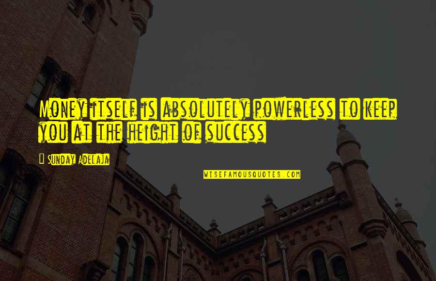 Sniopsu Quotes By Sunday Adelaja: Money itself is absolutely powerless to keep you
