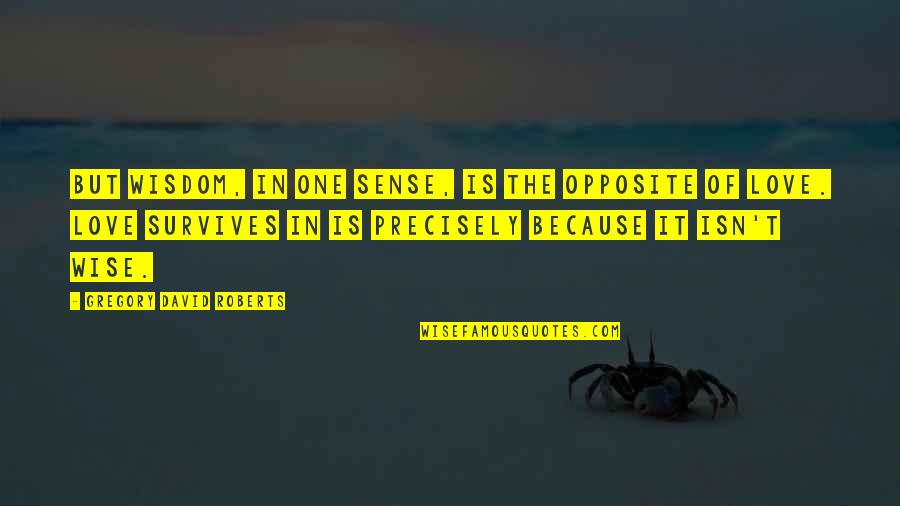 Sniper Games Quotes By Gregory David Roberts: But wisdom, in one sense, is the opposite Sniper Games Quotes By Gregory David Roberts: But wisdom, in one sense, is the opposite