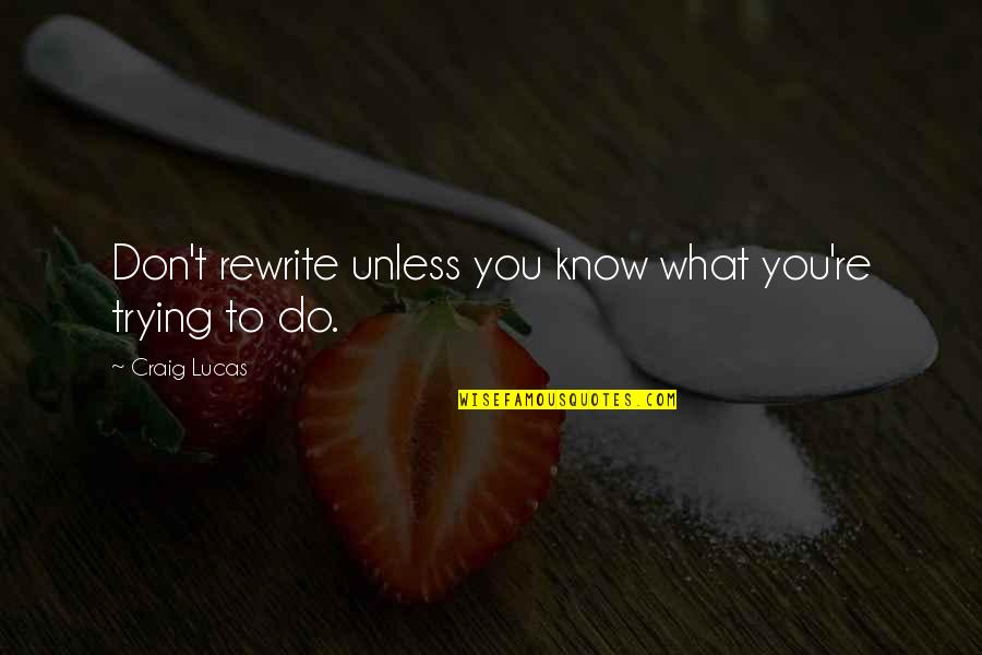 Sniper Jarate Quotes By Craig Lucas: Don't rewrite unless you know what you're trying Sniper Jarate Quotes By Craig Lucas: Don't rewrite unless you know what you're trying