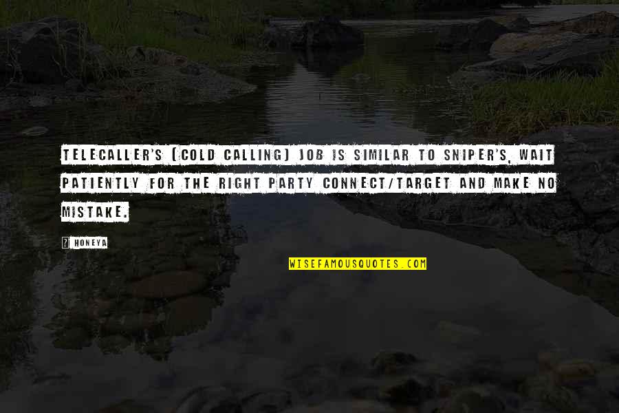 Sniper Quotes By Honeya: TeleCaller's (cold calling) job is similar to sniper's,