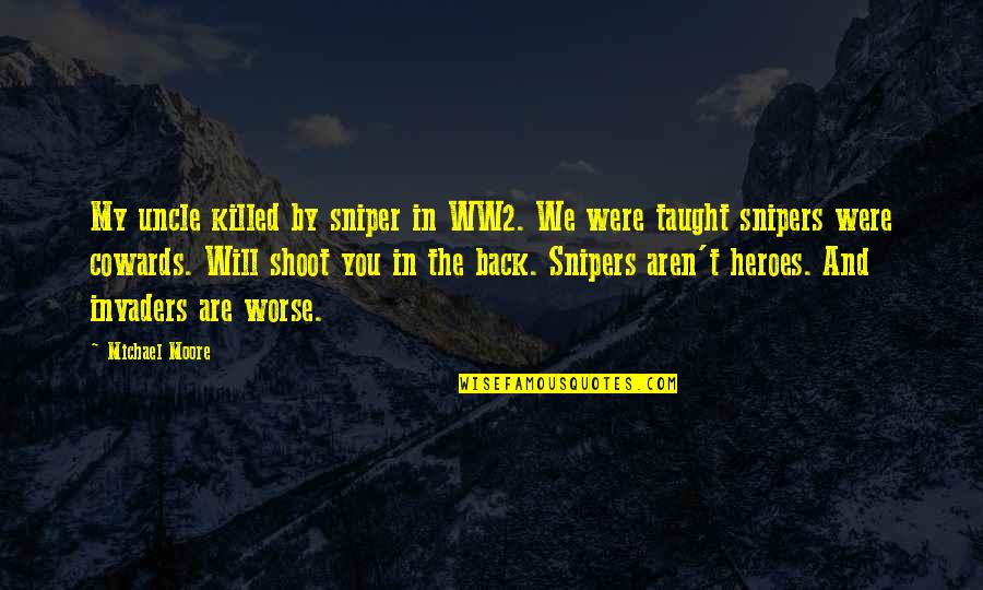 Sniper Quotes By Michael Moore: My uncle killed by sniper in WW2. We