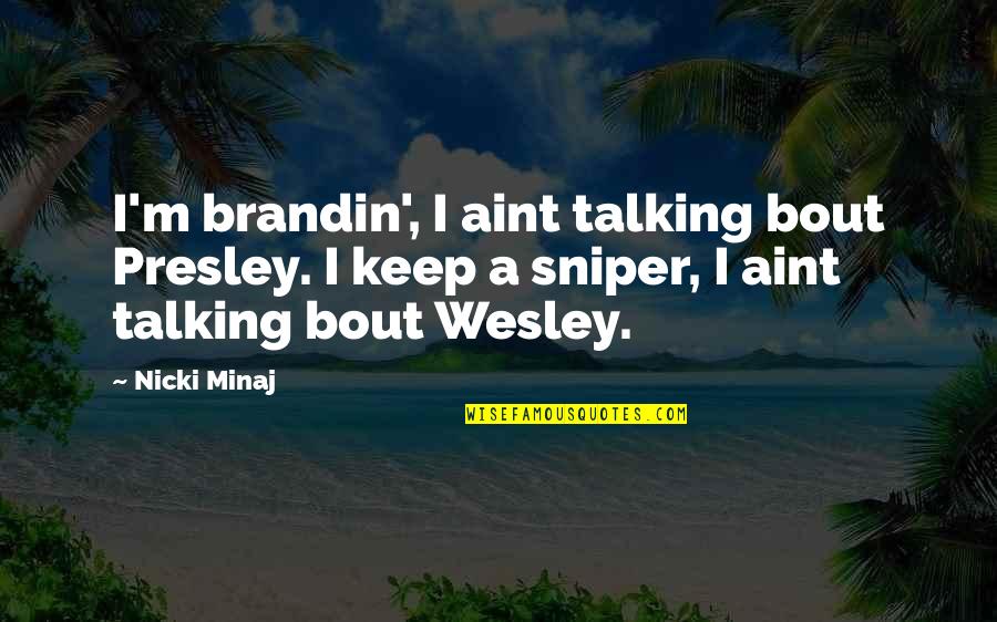 Sniper Quotes By Nicki Minaj: I'm brandin', I aint talking bout Presley. I