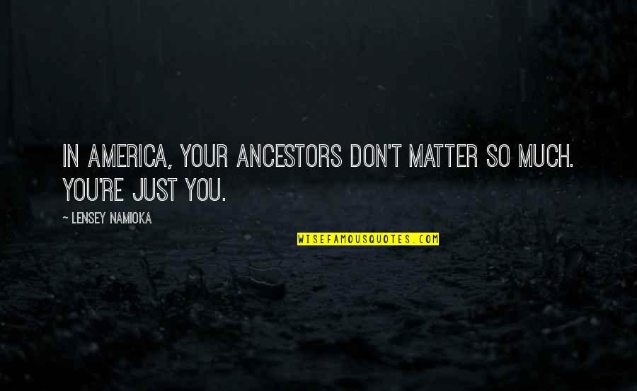 Sniper Rifles Quotes By Lensey Namioka: In America, your ancestors don't matter so much.