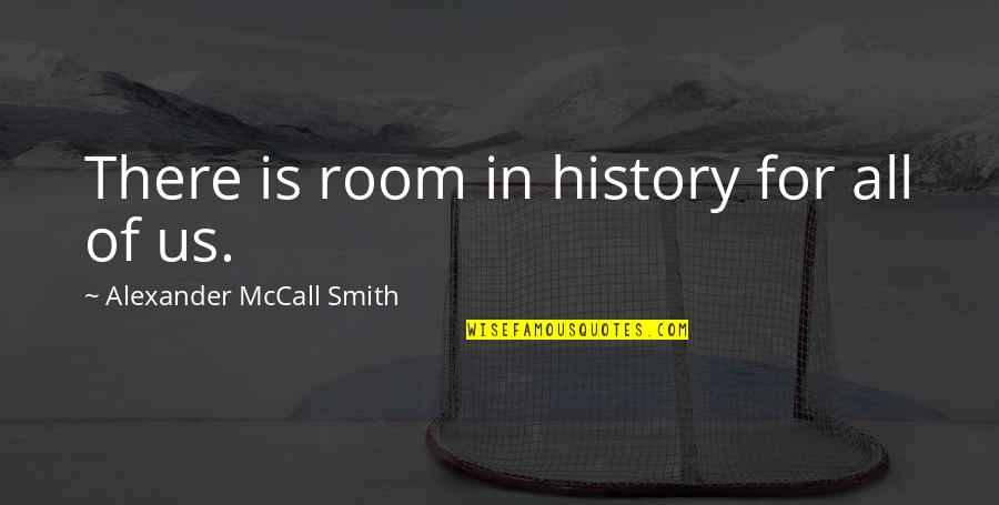 Snipers War Quotes By Alexander McCall Smith: There is room in history for all of Snipers War Quotes By Alexander McCall Smith: There is room in history for all of