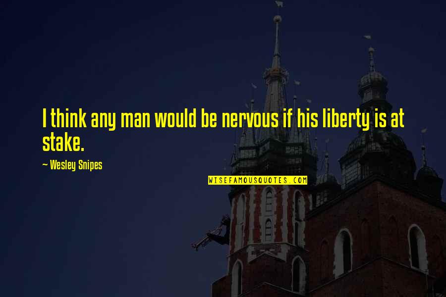 Snipes Quotes By Wesley Snipes: I think any man would be nervous if Snipes Quotes By Wesley Snipes: I think any man would be nervous if