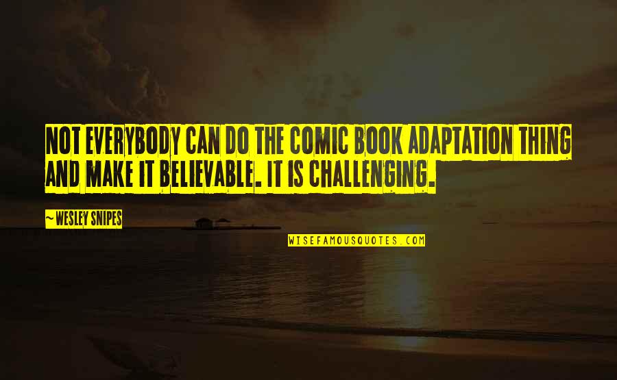Snipes Quotes By Wesley Snipes: Not everybody can do the comic book adaptation Snipes Quotes By Wesley Snipes: Not everybody can do the comic book adaptation