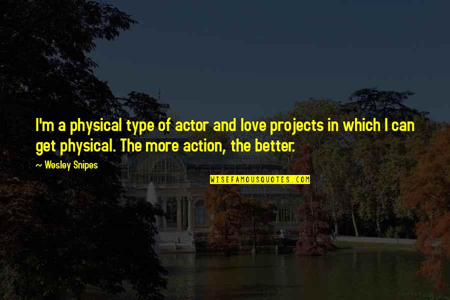 Snipes Quotes By Wesley Snipes: I'm a physical type of actor and love Snipes Quotes By Wesley Snipes: I'm a physical type of actor and love