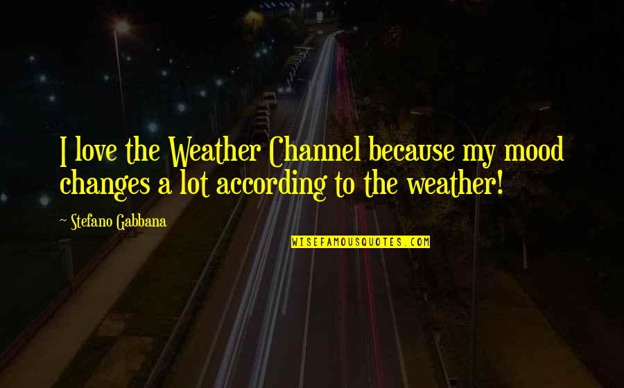 Snippets Of Sentences Quotes By Stefano Gabbana: I love the Weather Channel because my mood