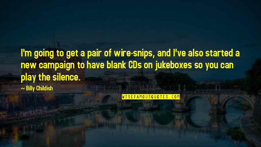 Snips Quotes By Billy Childish: I'm going to get a pair of wire-snips,