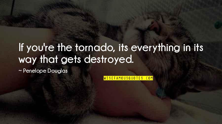 Snitch Friend Quotes By Penelope Douglas: If you're the tornado, its everything in its