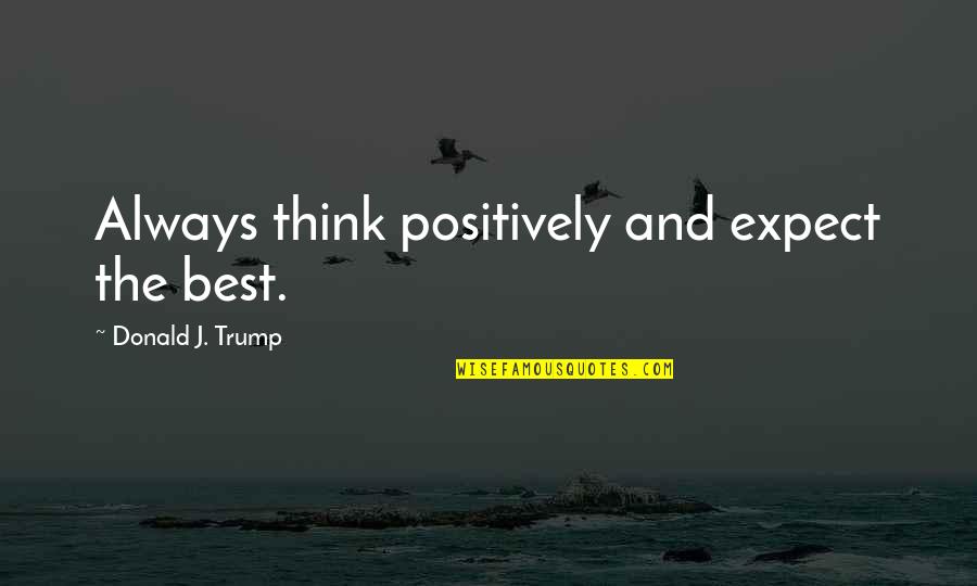 Snitch Rat Quotes By Donald J. Trump: Always think positively and expect the best.
