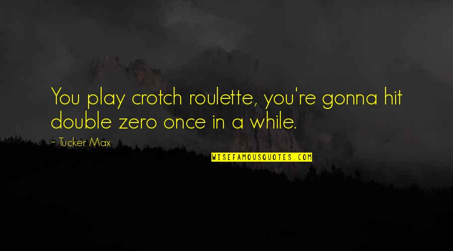 Snitched Crossword Quotes By Tucker Max: You play crotch roulette, you're gonna hit double