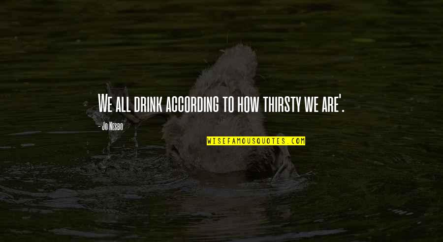 Snitched Quotes By Jo Nesbo: We all drink according to how thirsty we