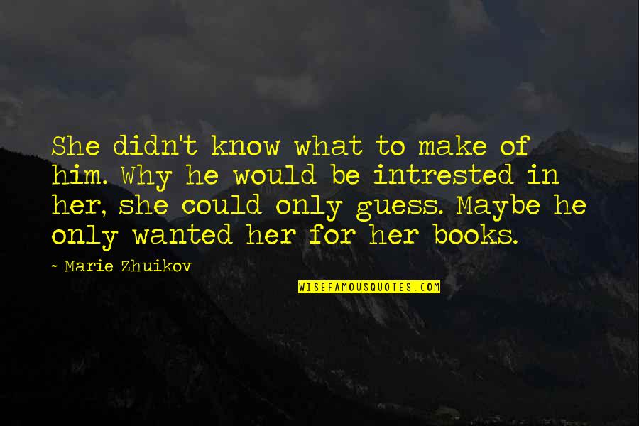 Snitches At Work Quotes By Marie Zhuikov: She didn't know what to make of him. Snitches At Work Quotes By Marie Zhuikov: She didn't know what to make of him.