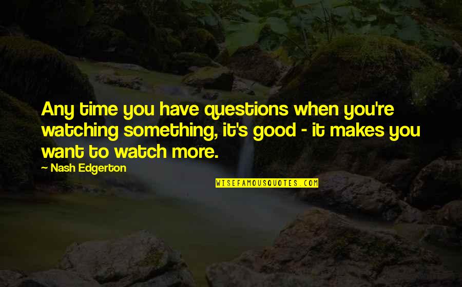 Snitching Lady Quotes By Nash Edgerton: Any time you have questions when you're watching Snitching Lady Quotes By Nash Edgerton: Any time you have questions when you're watching