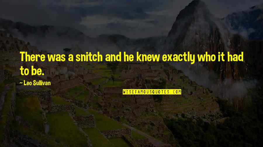 Snitch's Quotes By Leo Sullivan: There was a snitch and he knew exactly Snitch's Quotes By Leo Sullivan: There was a snitch and he knew exactly