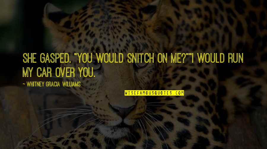 Snitch's Quotes By Whitney Gracia Williams: She gasped. "You would snitch on me?""I would Snitch's Quotes By Whitney Gracia Williams: She gasped. "You would snitch on me?""I would