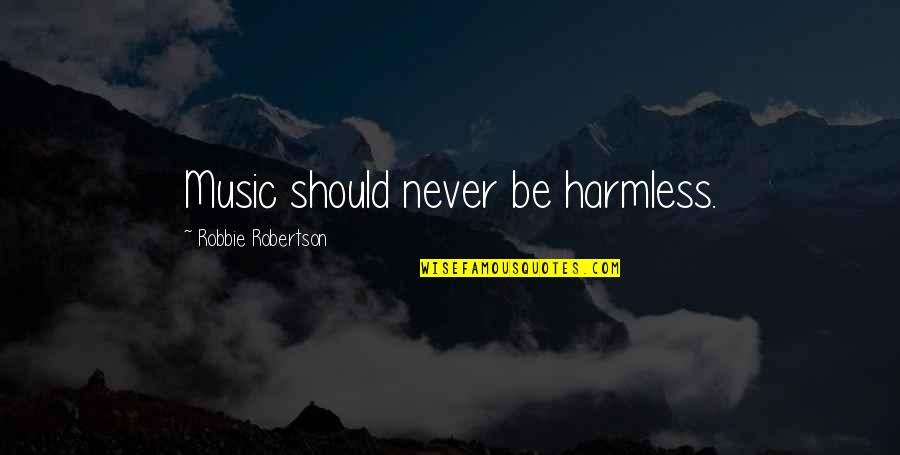Snitow Kaufman Quotes By Robbie Robertson: Music should never be harmless. Snitow Kaufman Quotes By Robbie Robertson: Music should never be harmless.