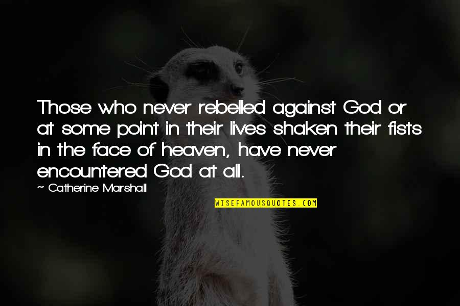 Snitow Pauley Quotes By Catherine Marshall: Those who never rebelled against God or at Snitow Pauley Quotes By Catherine Marshall: Those who never rebelled against God or at