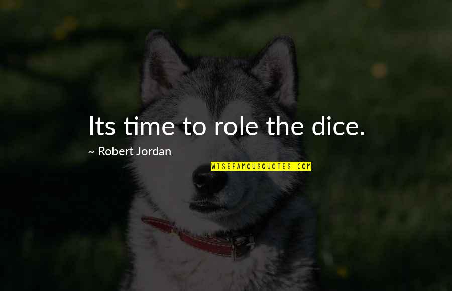Snits Quotes By Robert Jordan: Its time to role the dice. Snits Quotes By Robert Jordan: Its time to role the dice.