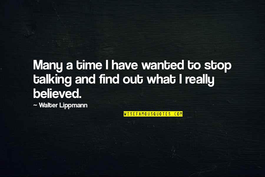 Snits Quotes By Walter Lippmann: Many a time I have wanted to stop
