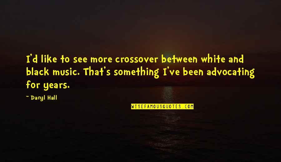 Snitterfield Quotes By Daryl Hall: I'd like to see more crossover between white Snitterfield Quotes By Daryl Hall: I'd like to see more crossover between white