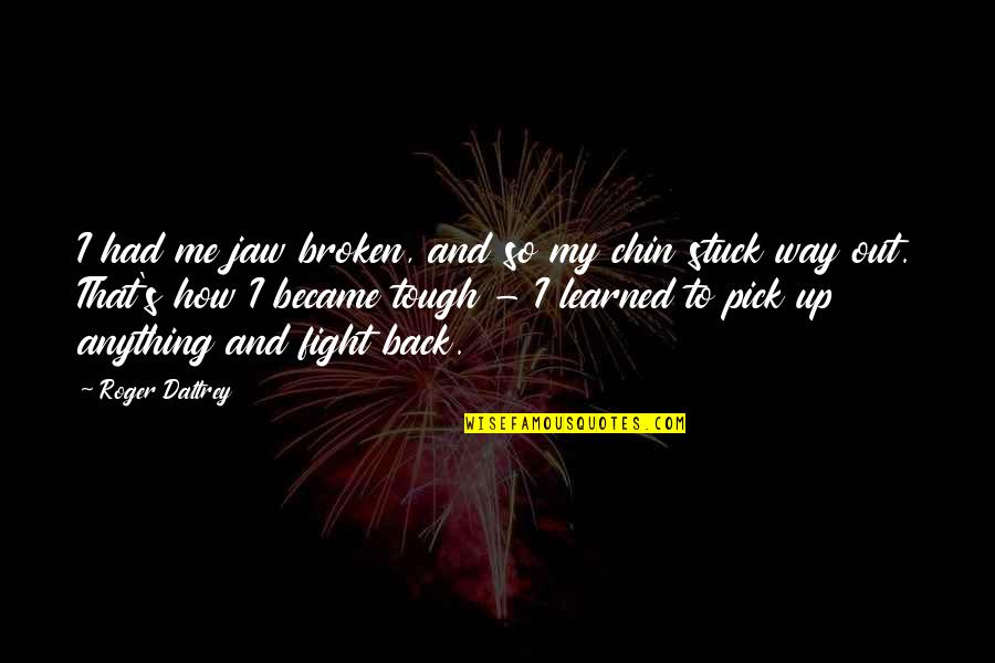 Snitzer Robert Quotes By Roger Daltrey: I had me jaw broken, and so my Snitzer Robert Quotes By Roger Daltrey: I had me jaw broken, and so my