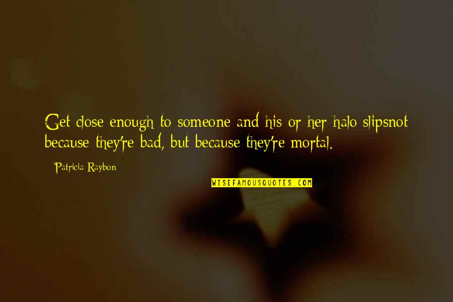 Snivat Quotes By Patricia Raybon: Get close enough to someone and his or Snivat Quotes By Patricia Raybon: Get close enough to someone and his or