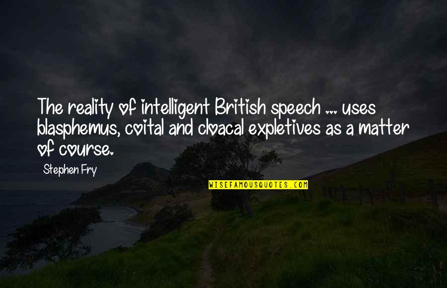 Sniveled Synonyms Quotes By Stephen Fry: The reality of intelligent British speech ... uses