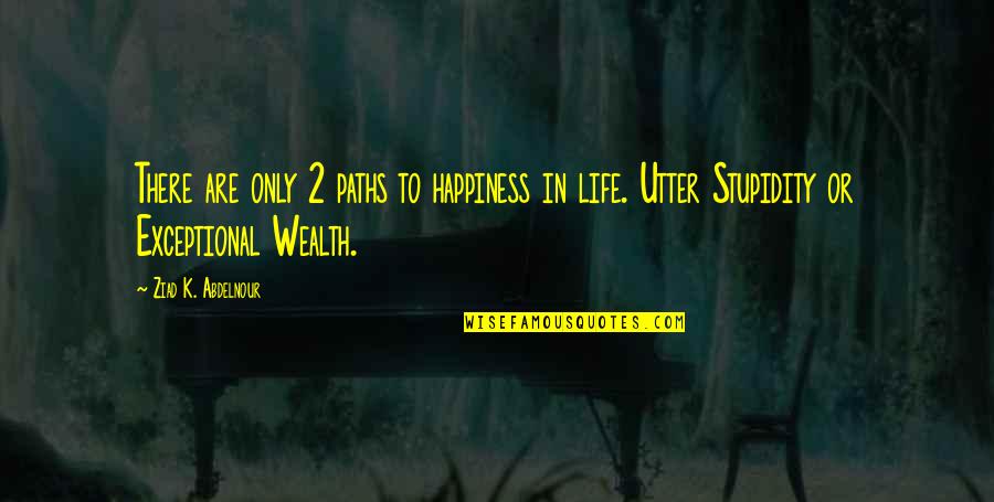Sniveled Synonyms Quotes By Ziad K. Abdelnour: There are only 2 paths to happiness in