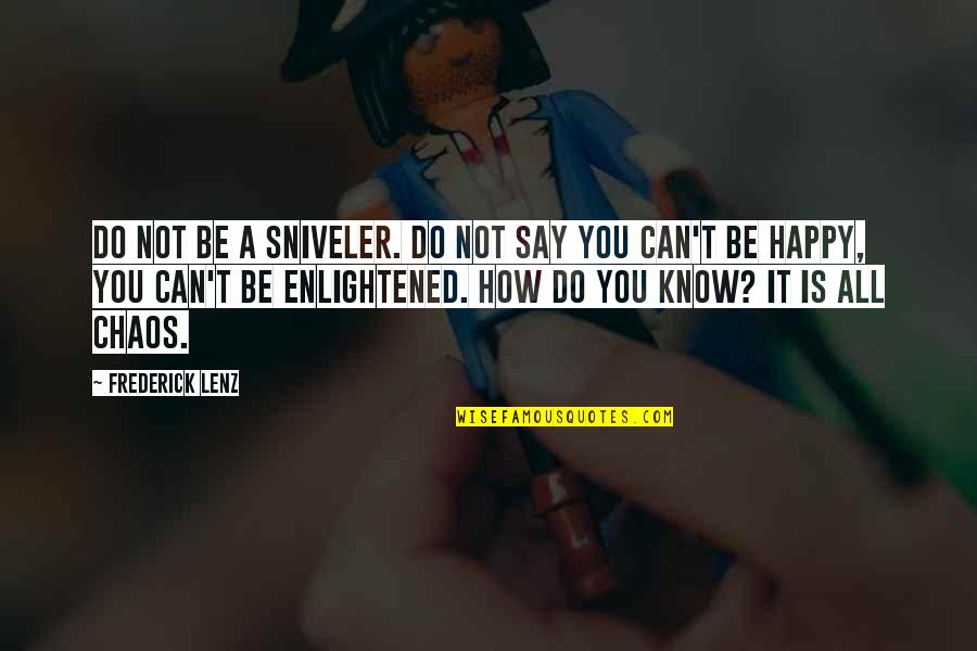 Sniveler Quotes By Frederick Lenz: Do not be a sniveler. Do not say