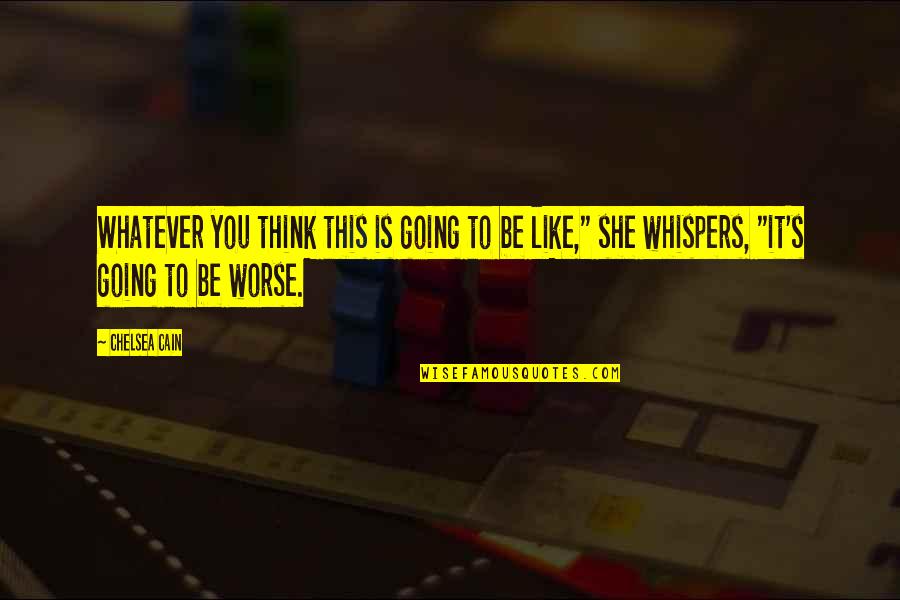 Sniveling Coward Quotes By Chelsea Cain: Whatever you think this is going to be