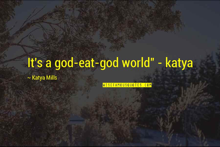 Snively Quotes By Katya Mills: It's a god-eat-god world" - katya
