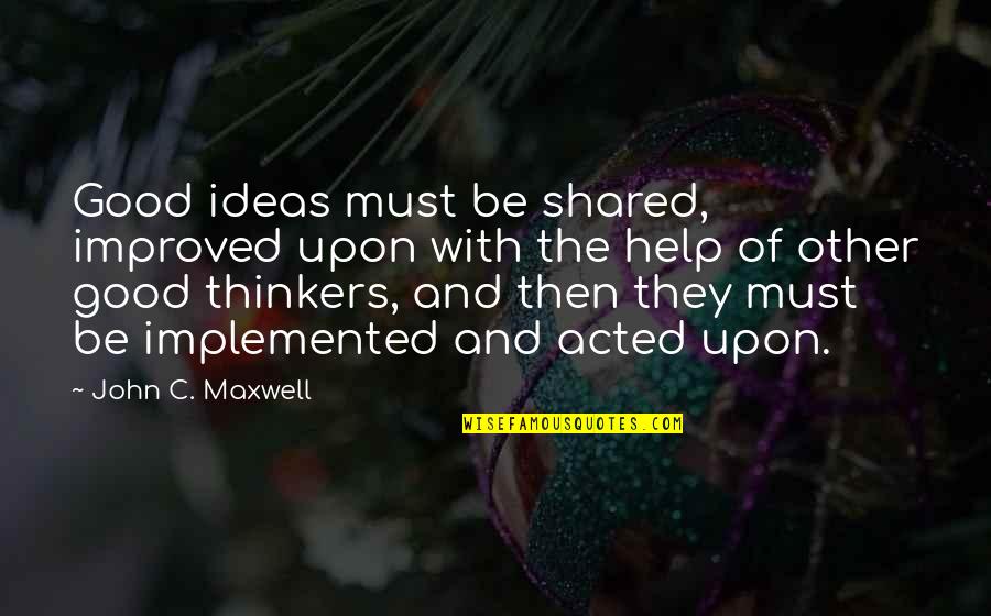 Snk Armin Quotes By John C. Maxwell: Good ideas must be shared, improved upon with
