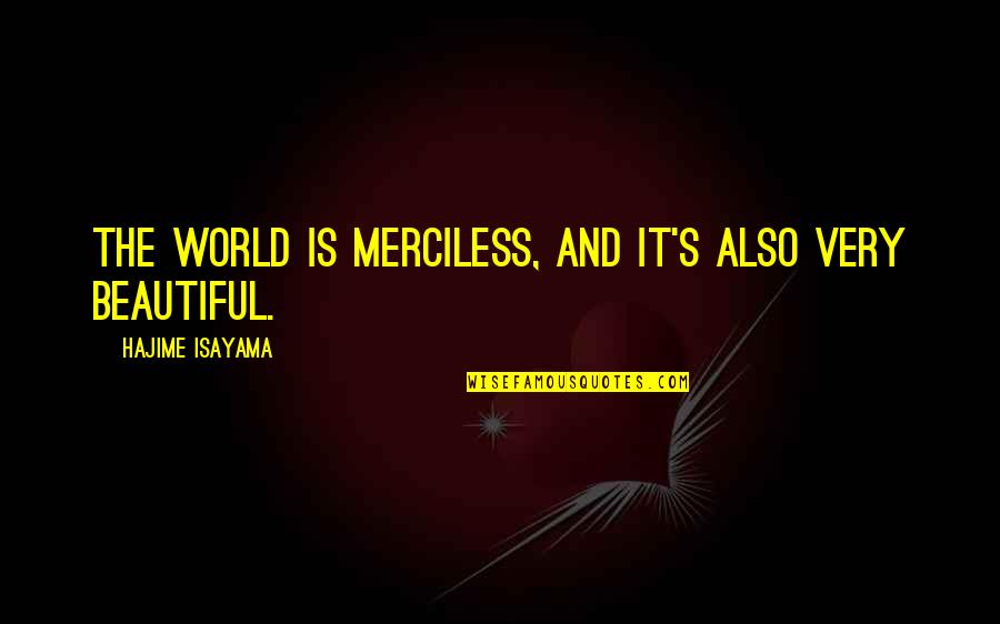 Snk Eren Quotes By Hajime Isayama: The world is merciless, and it's also very Snk Eren Quotes By Hajime Isayama: The world is merciless, and it's also very