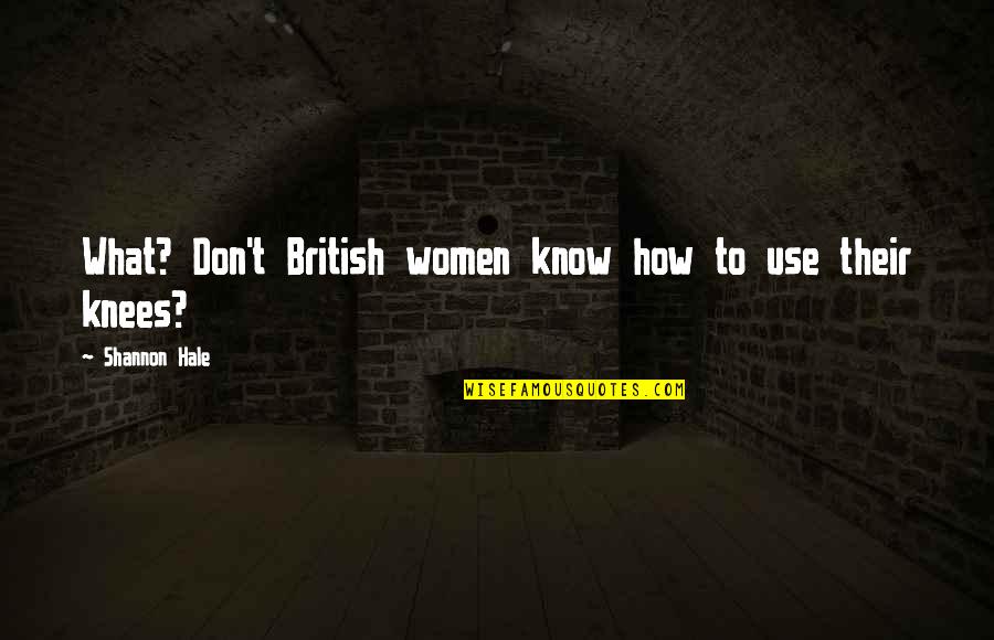 Snk Eren Quotes By Shannon Hale: What? Don't British women know how to use Snk Eren Quotes By Shannon Hale: What? Don't British women know how to use