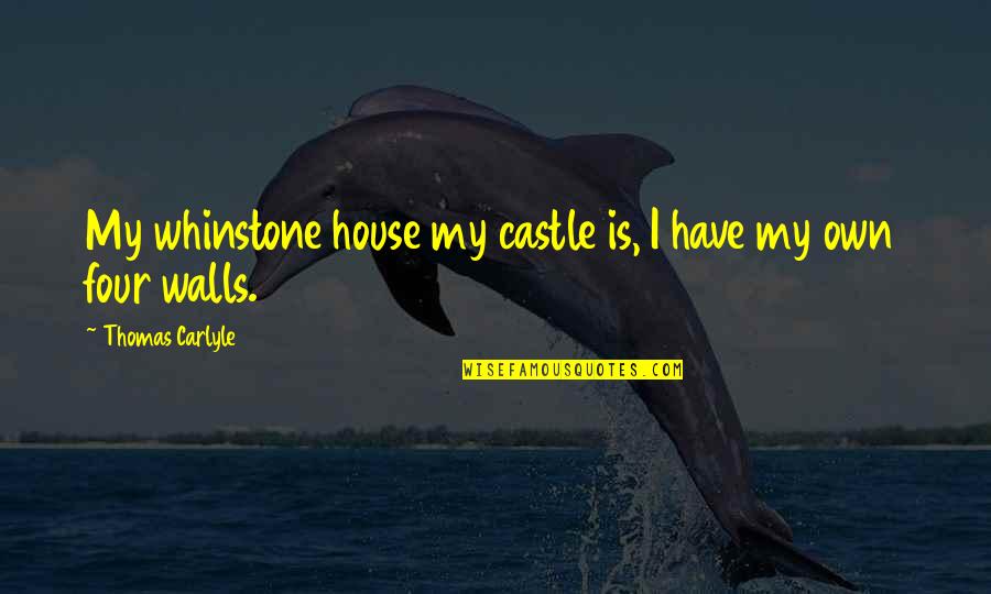 Snk Quotes By Thomas Carlyle: My whinstone house my castle is, I have