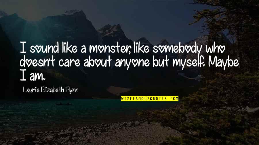 Snl Chippendales Quotes By Laurie Elizabeth Flynn: I sound like a monster, like somebody who Snl Chippendales Quotes By Laurie Elizabeth Flynn: I sound like a monster, like somebody who